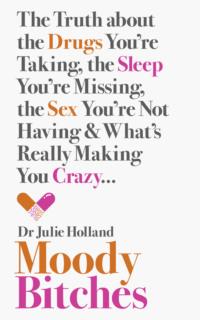 Moody Bitches: The Truth about the Drugs You’re Taking, the Sleep You’re Missing, the Sex You’re Not Having and What’s Really Making You Crazy..., Julie  Holland książka audio. ISDN39754433