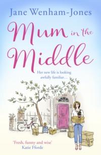 Mum in the Middle: Feel good, funny and unforgettable - Jane Wenham-Jones