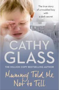 Mummy Told Me Not to Tell: The true story of a troubled boy with a dark secret, Cathy  Glass audiobook. ISDN39754513
