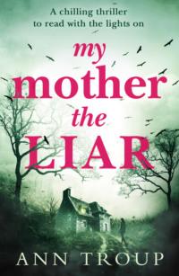 My Mother, The Liar: A chilling crime thriller to read with the lights on - Ann Troup