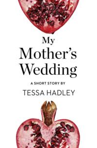 My Mother’s Wedding: A Short Story from the collection, Reader, I Married Him, Tessa  Hadley audiobook. ISDN39754617