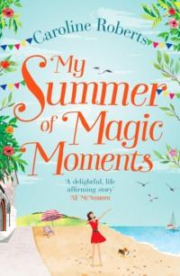 My Summer of Magic Moments: Uplifting and romantic - the perfect, feel good holiday read!, Caroline  Roberts аудиокнига. ISDN39754649