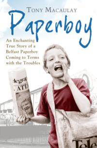 Paperboy: An Enchanting True Story of a Belfast Paperboy Coming to Terms with the Troubles - Tony Macaulay