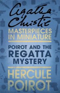 Poirot and the Regatta Mystery: A Hercule Poirot Short Story - Агата Кристи
