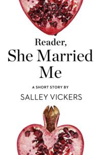 Reader, She Married Me: A Short Story from the collection, Reader, I Married Him - Salley Vickers
