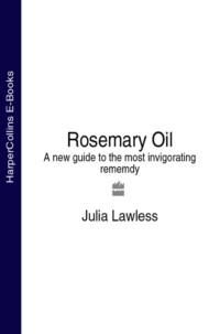 Rosemary Oil: A new guide to the most invigorating rememdy - Julia Lawless