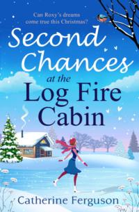 Second Chances at the Log Fire Cabin: A Christmas holiday romance for 2018 from the ebook bestseller - Catherine Ferguson