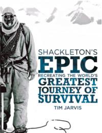 Shackleton’s Epic: Recreating the World’s Greatest Journey of Survival, Tim  Jarvis аудиокнига. ISDN39755681