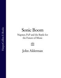 Sonic Boom: Napster, P2P and the Battle for the Future of Music, John  Alderman audiobook. ISDN39755841