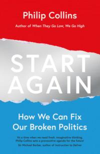 Start Again: How We Can Fix Our Broken Politics, Philip  Collins аудиокнига. ISDN39755905