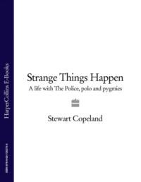 Strange Things Happen: A life with The Police, polo and pygmies - Stewart Copeland
