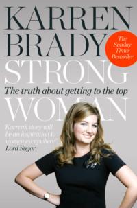 Strong Woman: The Truth About Getting to the Top - Karren Brady