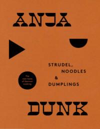 Strudel, Noodles and Dumplings: The New Taste of German Cooking - Anja Dunk