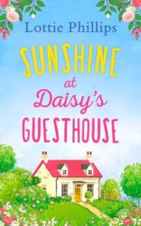 Sunshine at Daisy’s Guesthouse: A heartwarming summer romance to escape with in 2018! - Lottie Phillips