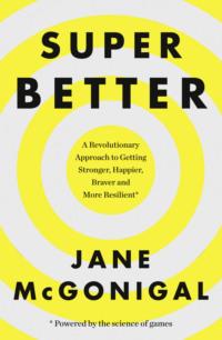 SuperBetter: How a gameful life can make you stronger, happier, braver and more resilient - Jane McGonigal