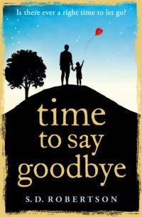 Time to Say Goodbye: a heart-rending novel about a father’s love for his daughter - S.D. Robertson