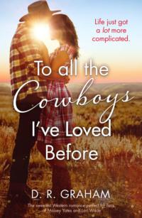 To All the Cowboys I’ve Loved Before: The Hottest Western Romance of 2019! - D. Graham