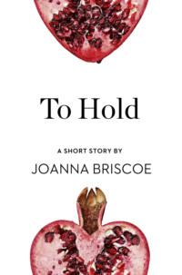 To Hold: A Short Story from the collection, Reader, I Married Him, Joanna  Briscoe audiobook. ISDN39756289