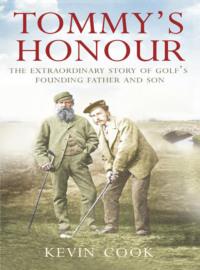 Tommy’s Honour: The Extraordinary Story of Golf’s Founding Father and Son - Kevin Cook