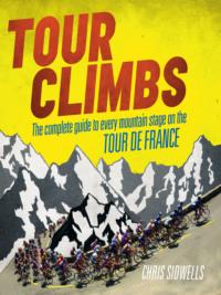 Tour Climbs: The complete guide to every mountain stage on the Tour de France - Chris Sidwells