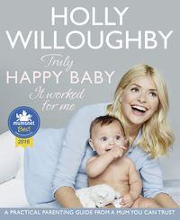 Truly Happy Baby ... It Worked for Me: A practical parenting guide from a mum you can trust, Holly  Willoughby audiobook. ISDN39756441