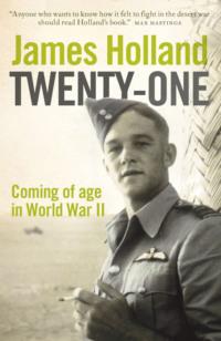 Twenty-One: Coming of Age in World War II, James  Holland аудиокнига. ISDN39756465