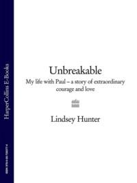 Unbreakable: My life with Paul – a story of extraordinary courage and love - Lindsey Hunter