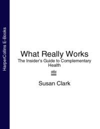 What Really Works: The Insider’s Guide to Complementary Health - Susan Clark