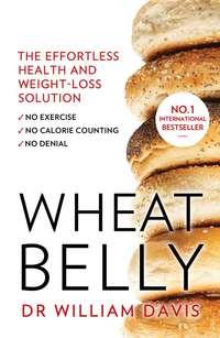 Wheat Belly: Lose the Wheat, Lose the Weight and Find Your Path Back to Health - William Davis