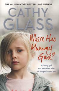 Where Has Mummy Gone?: A young girl and a mother who no longer knows her - Cathy Glass