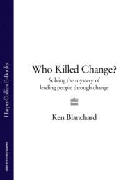 Who Killed Change?: Solving the Mystery of Leading People Through Change, Ken  Blanchard Hörbuch. ISDN39756889