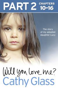 Will You Love Me?: The story of my adopted daughter Lucy: Part 2 of 3 - Cathy Glass