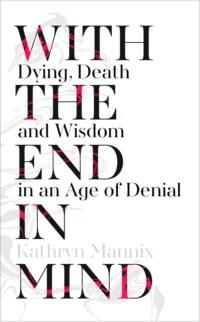 With the End in Mind: Dying, Death and Wisdom in an Age of Denial, Kathryn  Mannix książka audio. ISDN39757017