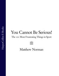 You Cannot Be Serious!: The 101 Most Frustrating Things in Sport, Matthew  Norman audiobook. ISDN39757129