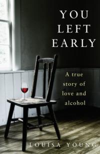 You Left Early: A True Story of Love and Alcohol, Louisa  Young аудиокнига. ISDN39757137
