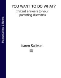 You Want to Do What?: Instant answers to your parenting dilemmas, Karen  Sullivan audiobook. ISDN39757161