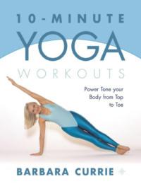 10-Minute Yoga Workouts: Power Tone Your Body From Top To Toe,  audiobook. ISDN39757297