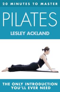 20 MINUTES TO MASTER ... PILATES, Lesley  Ackland аудиокнига. ISDN39757321