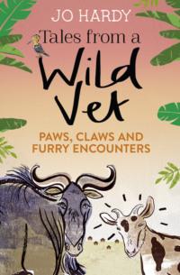 Tales from a Wild Vet: Paws, claws and furry encounters - Jo Hardy