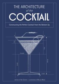 The Architecture of the Cocktail: Constructing The Perfect Cocktail From The Bottom Up, Amy  Zavatto аудиокнига. ISDN39761665
