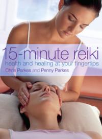 15-Minute Reiki: Health and Healing at your Fingertips - Chris Parkes