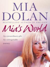 Mia’s World: An Extraordinary Gift. An Unforgettable Journey - Mia Dolan