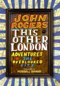 This Other London: Adventures in the Overlooked City, John  Rogers książka audio. ISDN39762665