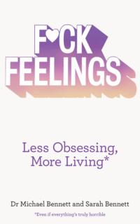 F*ck Feelings: Less Obsessing, More Living, Sarah  Bennett Hörbuch. ISDN39762705
