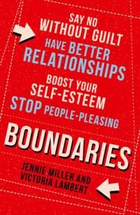 Boundaries: Say No Without Guilt, Have Better Relationships, Boost Your Self-Esteem, Stop People-Pleasing, Дженни Миллер аудиокнига. ISDN39763297