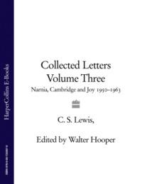 Collected Letters Volume Three: Narnia, Cambridge and Joy 1950–1963 - Клайв Льюис
