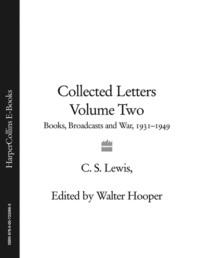 Collected Letters Volume Two: Books, Broadcasts and War, 1931–1949 - Клайв Льюис