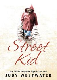 Street Kid: One Child’s Desperate Fight for Survival - Judy Westwater