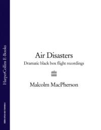 Air Disasters: Dramatic black box flight recordings, Malcolm  MacPherson аудиокнига. ISDN39763489