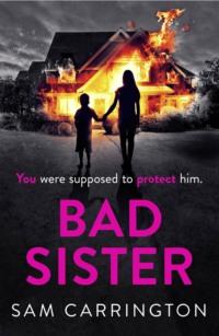 Bad Sister: ‘Tense, convincing… kept me guessing’ Caz Frear, bestselling author of Sweet Little Lies - Sam Carrington